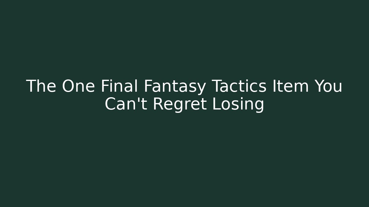 The One Final Fantasy Tactics Item You Can't Regret Losing