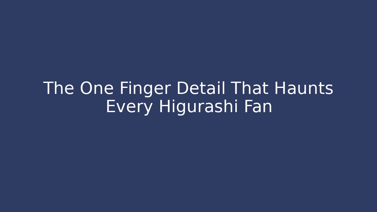 The One Finger Detail That Haunts Every Higurashi Fan