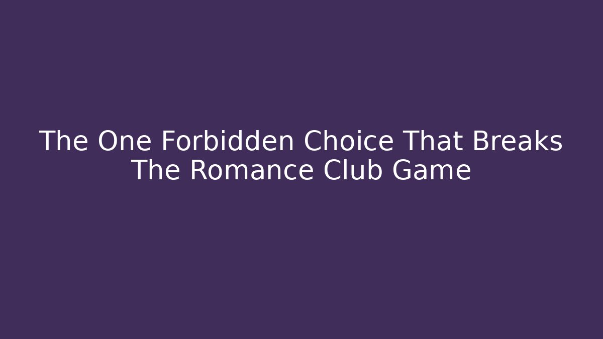 The One Forbidden Choice That Breaks The Romance Club Game