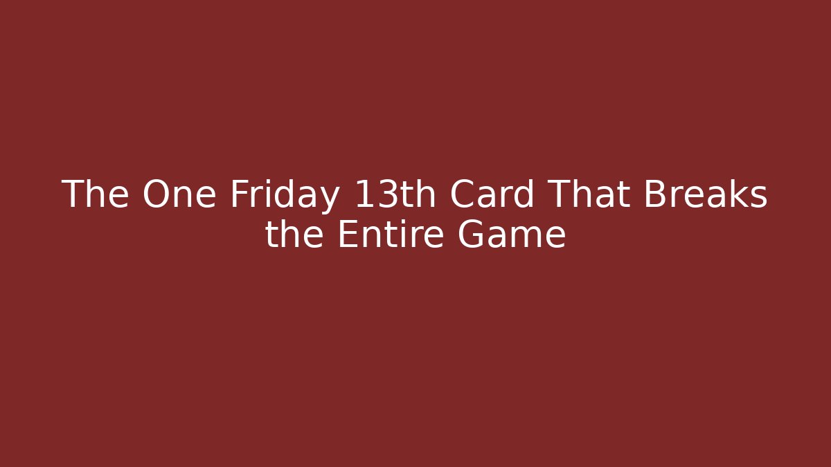 The One Friday 13th Card That Breaks the Entire Game