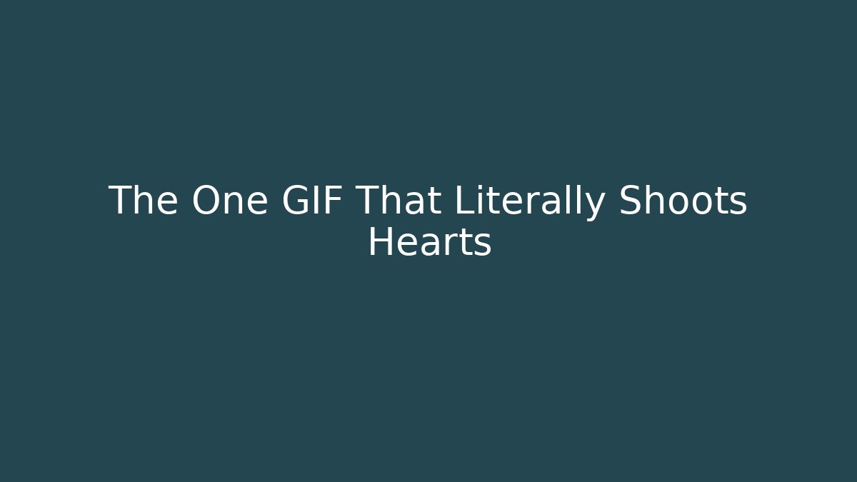 The One GIF That Literally Shoots Hearts