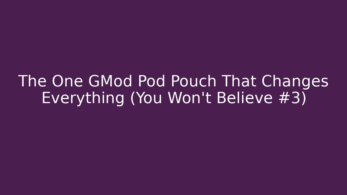 The One GMod Pod Pouch That Changes Everything (You Won’t Believe #3)