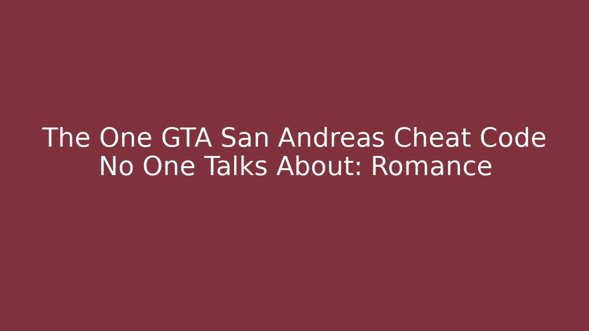 The One GTA San Andreas Cheat Code No One Talks About: Romance