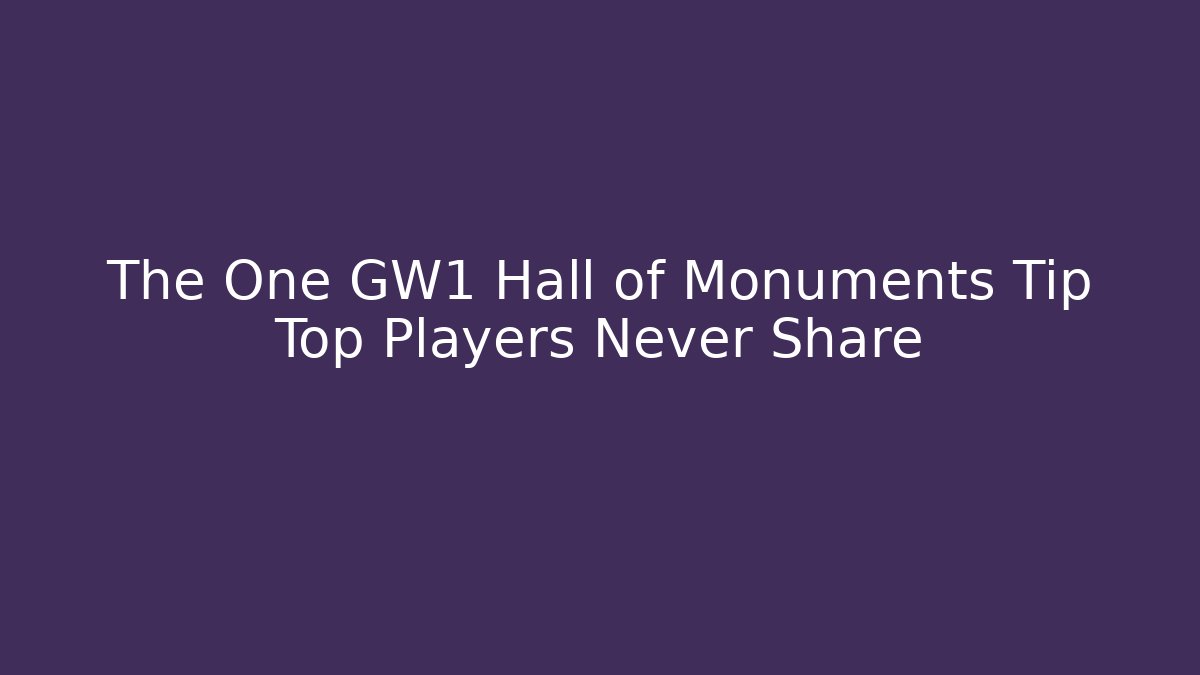 The One GW1 Hall of Monuments Tip Top Players Never Share