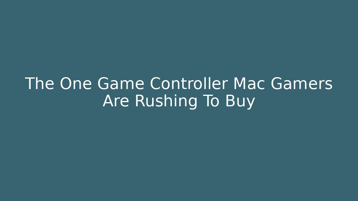 The One Game Controller Mac Gamers Are Rushing To Buy