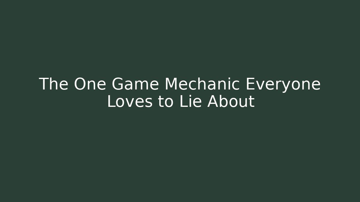 The One Game Mechanic Everyone Loves to Lie About