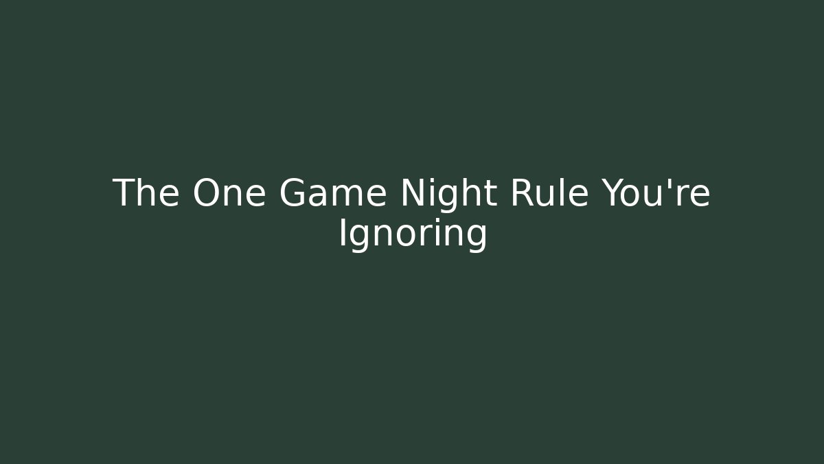 The One Game Night Rule You’re Ignoring