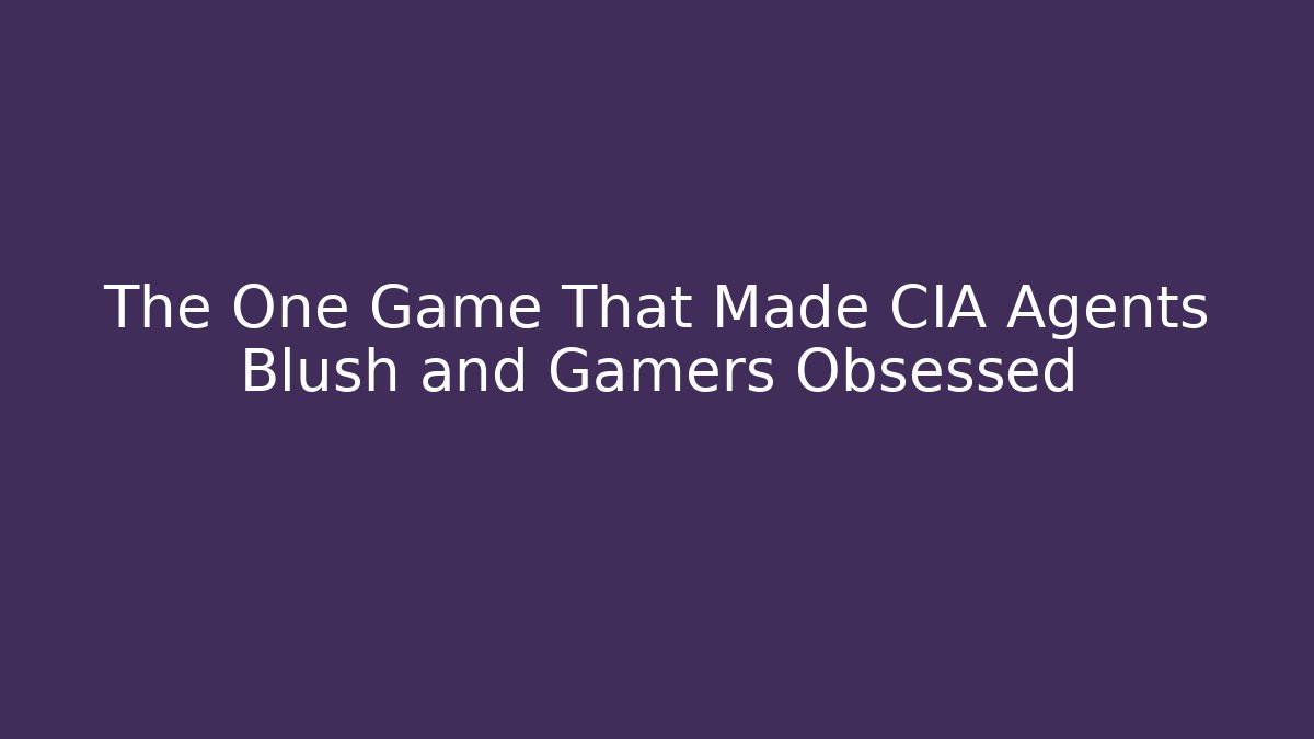 The One Game That Made CIA Agents Blush and Gamers Obsessed