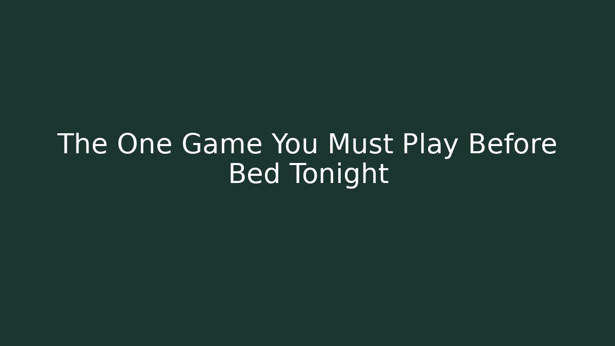 The One Game You Must Play Before Bed Tonight