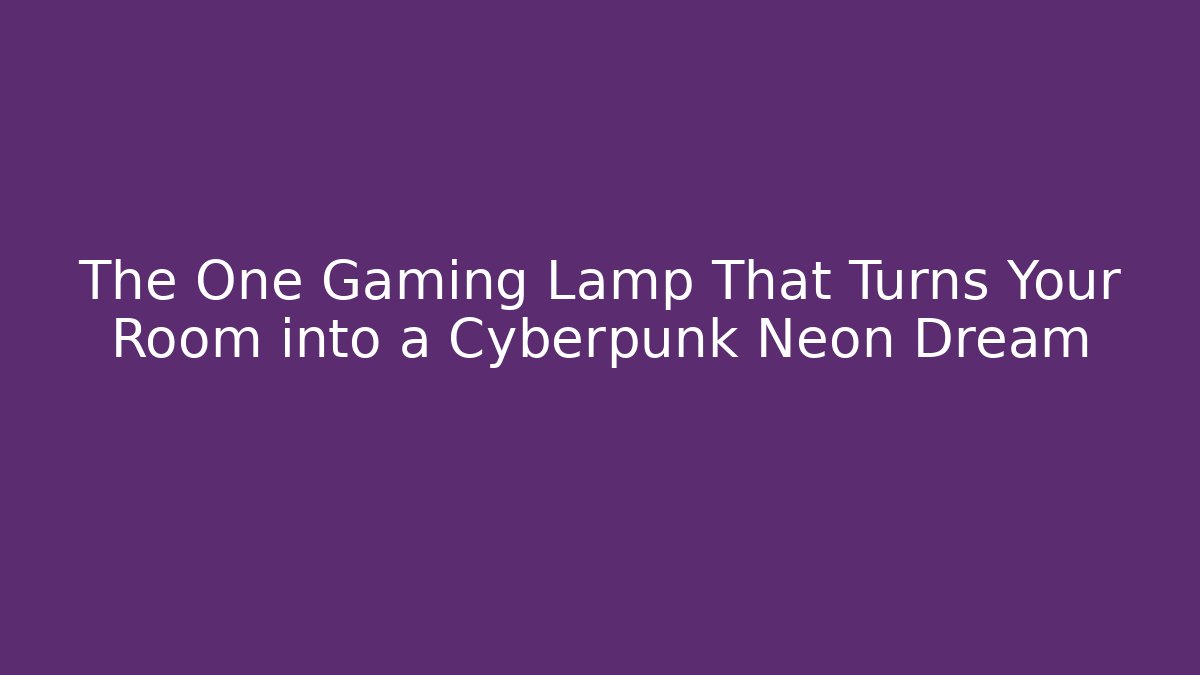 The One Gaming Lamp That Turns Your Room into a Cyberpunk Neon Dream