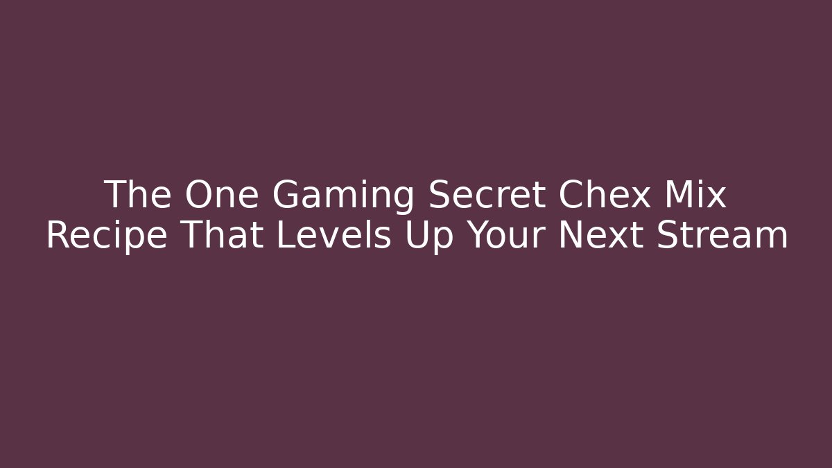 The One Gaming Secret Chex Mix Recipe That Levels Up Your Next Stream