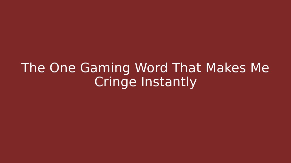 The One Gaming Word That Makes Me Cringe Instantly