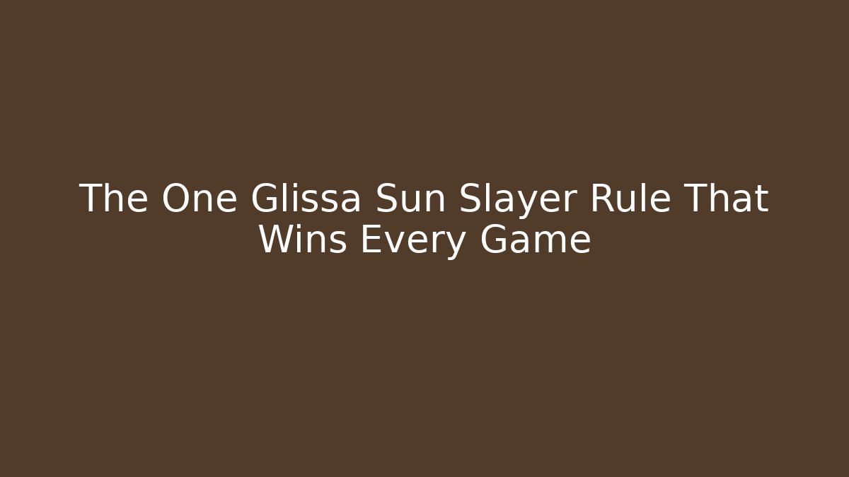 The One Glissa Sun Slayer Rule That Wins Every Game