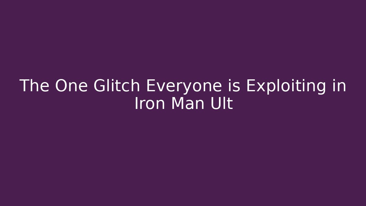 The One Glitch Everyone is Exploiting in Iron Man Ult