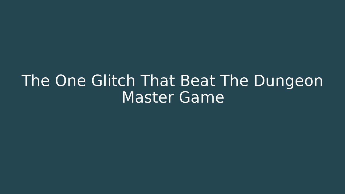 The One Glitch That Beat The Dungeon Master Game