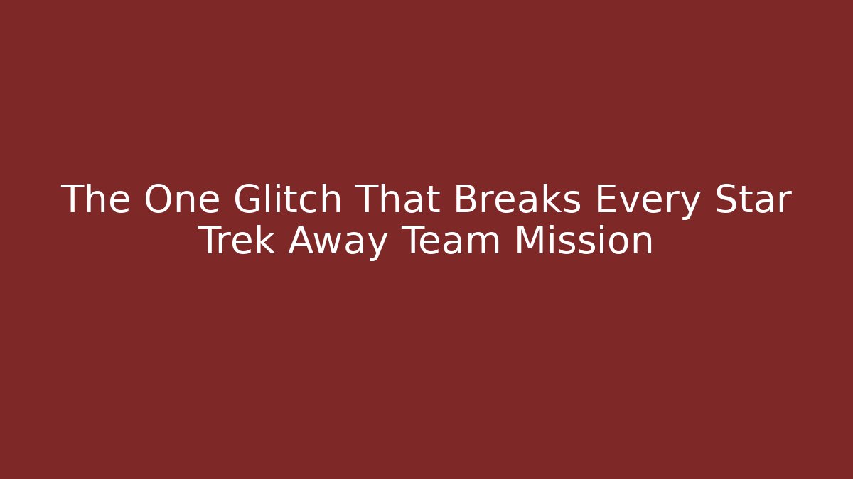 The One Glitch That Breaks Every Star Trek Away Team Mission