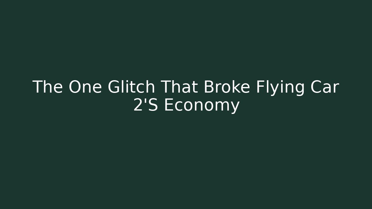 The One Glitch That Broke Flying Car 2’S Economy