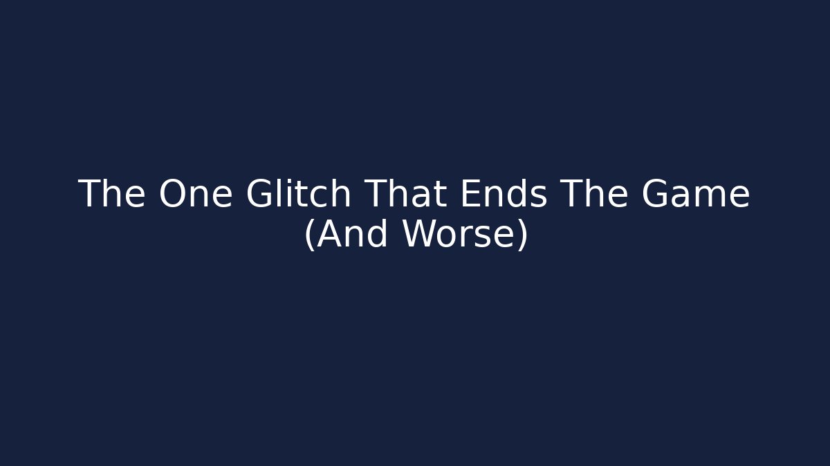 The One Glitch That Ends The Game (And Worse)
