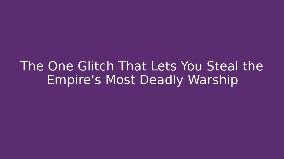 The One Glitch That Lets You Steal the Empire’s Most Deadly Warship - Vintage E-Juice