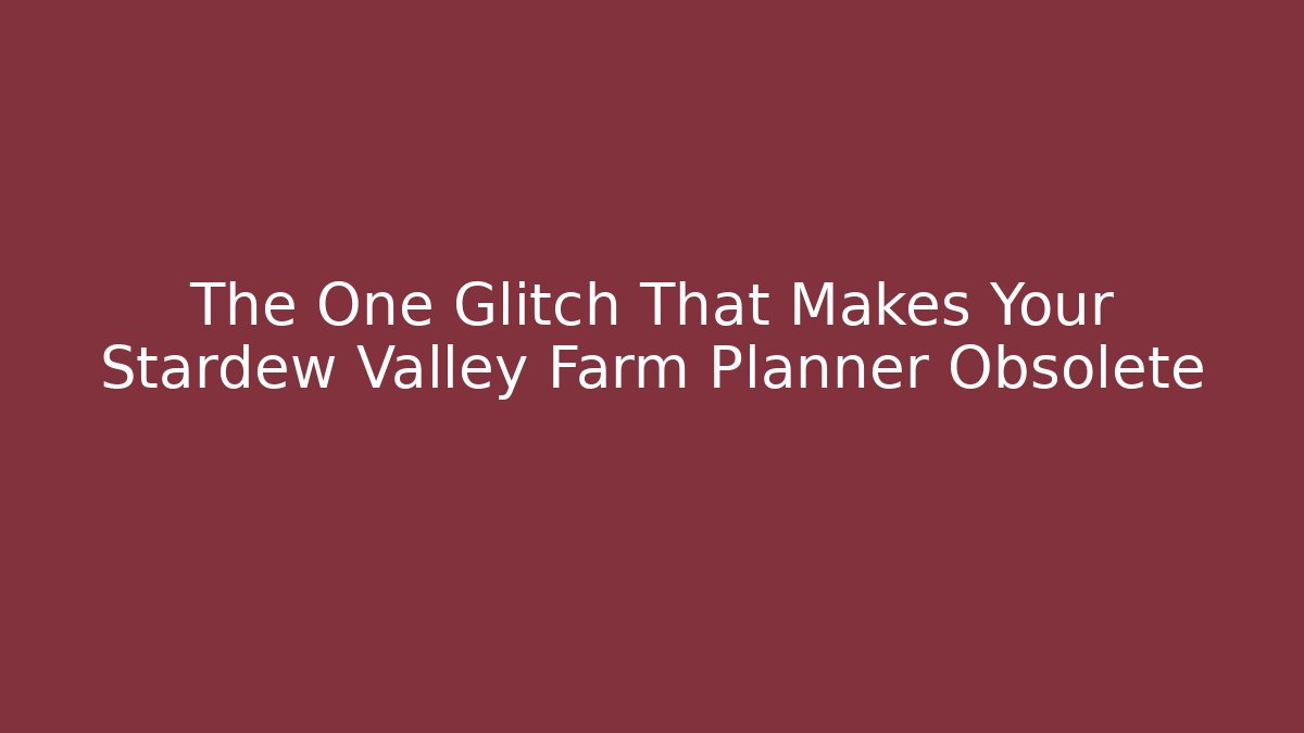 The One Glitch That Makes Your Stardew Valley Farm Planner Obsolete