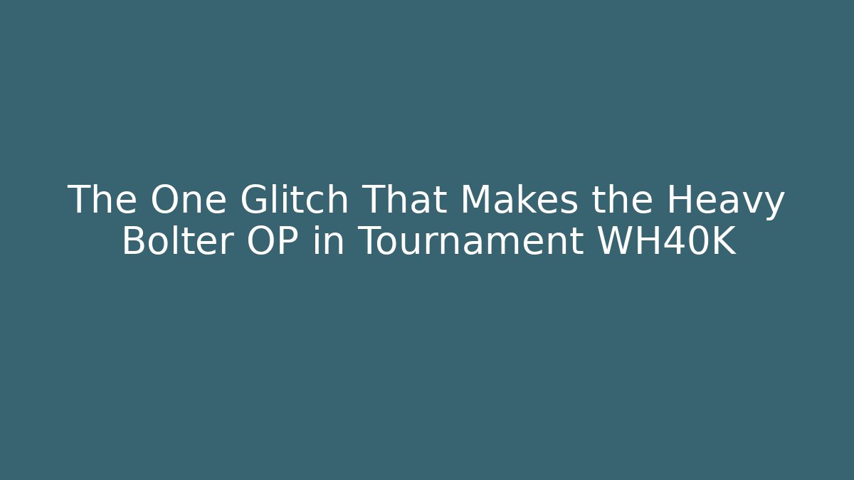 The One Glitch That Makes the Heavy Bolter OP in Tournament WH40K