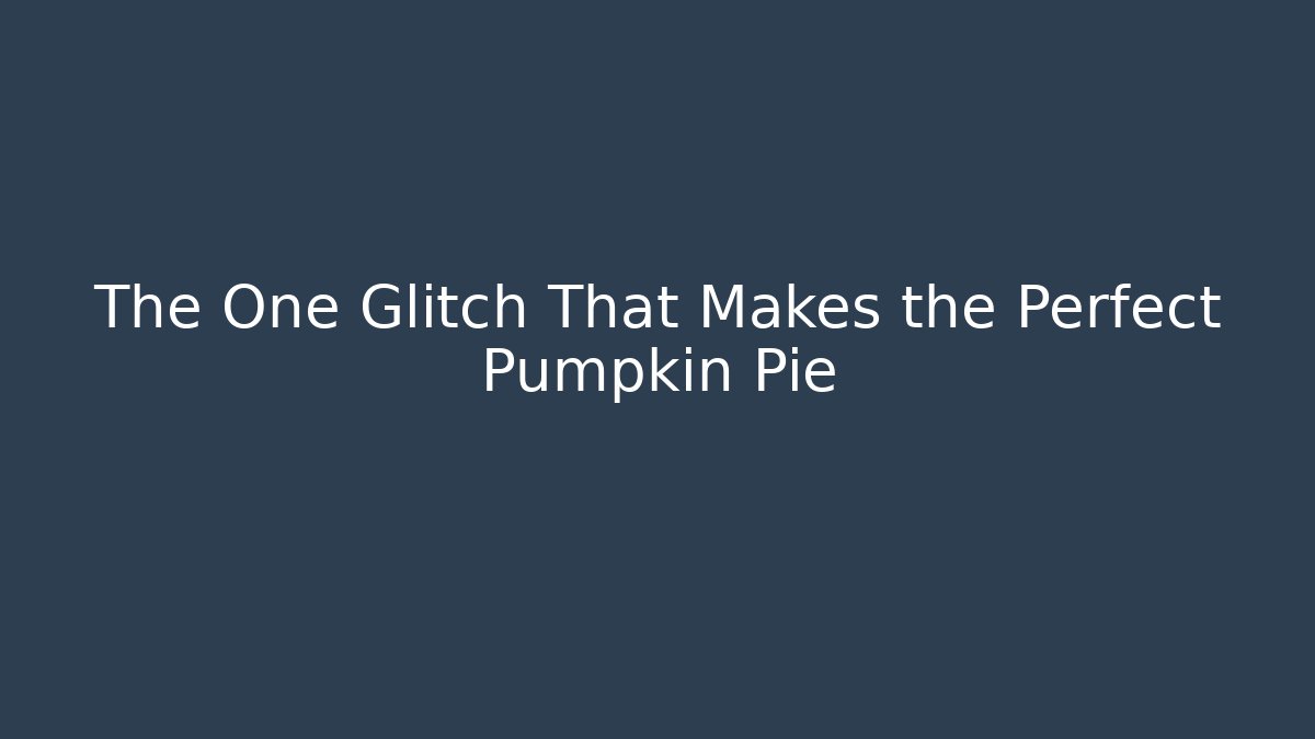 The One Glitch That Makes the Perfect Pumpkin Pie