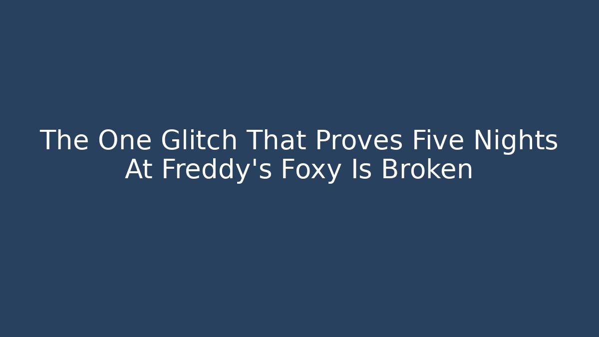 The One Glitch That Proves Five Nights At Freddy's Foxy Is Broken