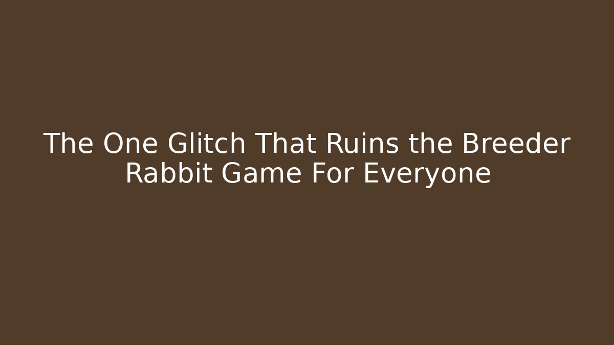 The One Glitch That Ruins the Breeder Rabbit Game For Everyone