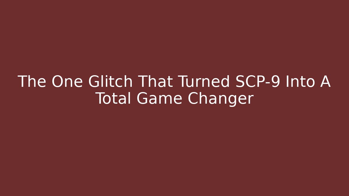 The One Glitch That Turned SCP-9 Into A Total Game Changer