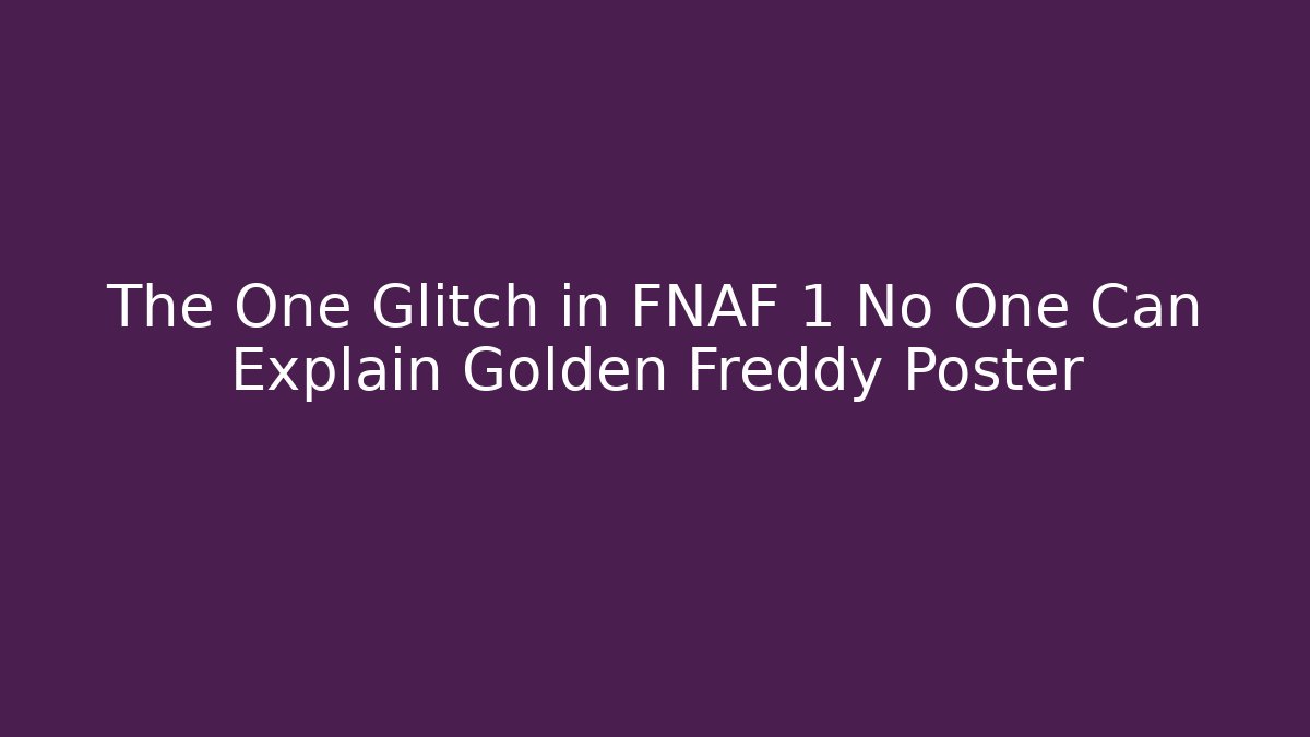 The One Glitch in FNAF 1 No One Can Explain Golden Freddy Poster