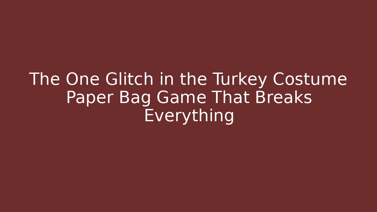 The One Glitch in the Turkey Costume Paper Bag Game That Breaks Everything