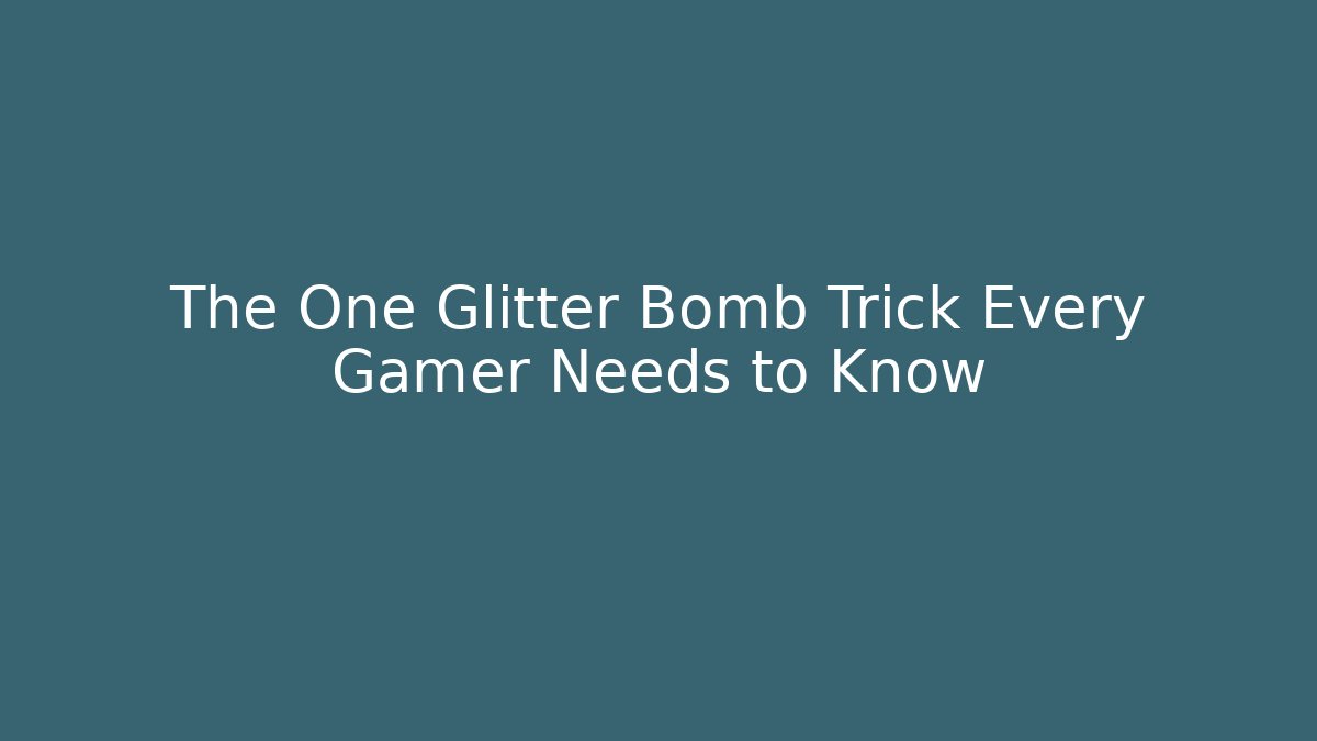 The One Glitter Bomb Trick Every Gamer Needs to Know