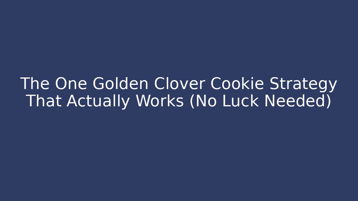 The One Golden Clover Cookie Strategy That Actually Works (No Luck Needed)