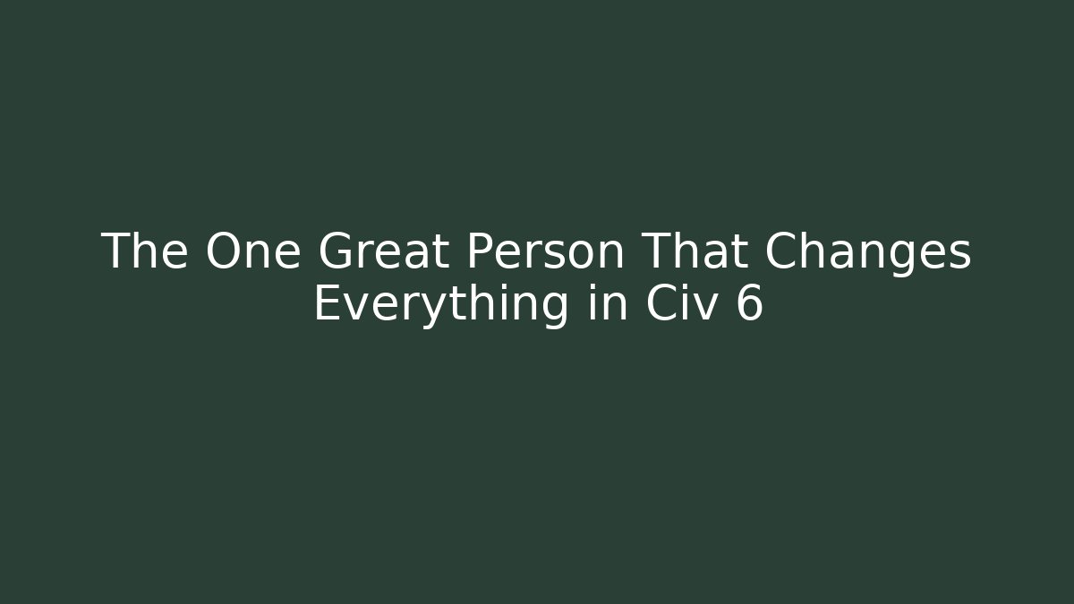 The One Great Person That Changes Everything in Civ 6 - Vintage E-Juice