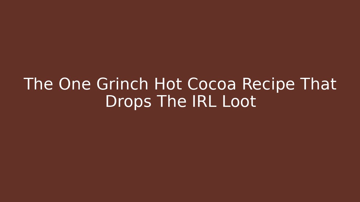 The One Grinch Hot Cocoa Recipe That Drops The IRL Loot