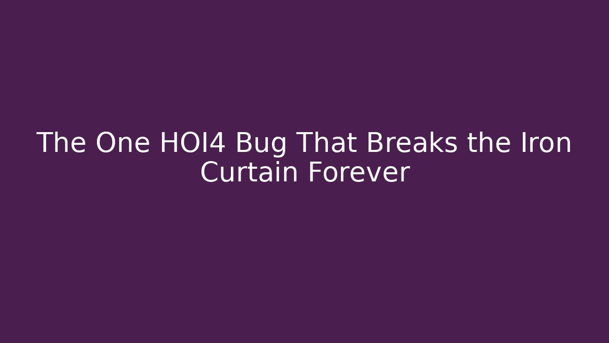 The One HOI4 Bug That Breaks the Iron Curtain Forever