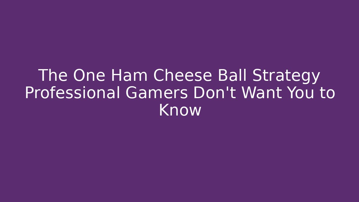 The One Ham Cheese Ball Strategy Professional Gamers Don't Want You to Know
