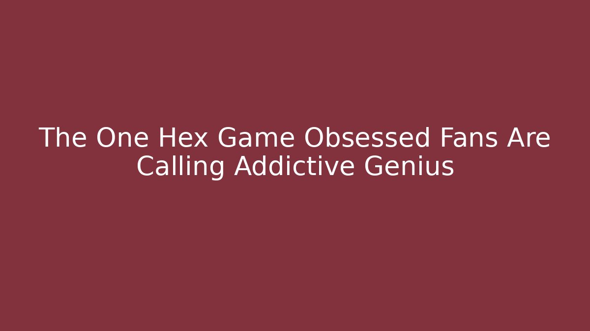 The One Hex Game Obsessed Fans Are Calling Addictive Genius