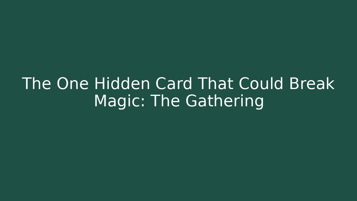 The One Hidden Card That Could Break Magic: The Gathering