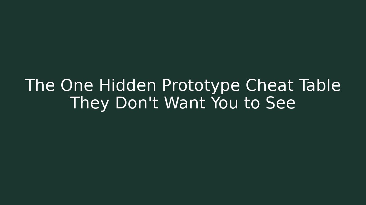 The One Hidden Prototype Cheat Table They Don't Want You to See