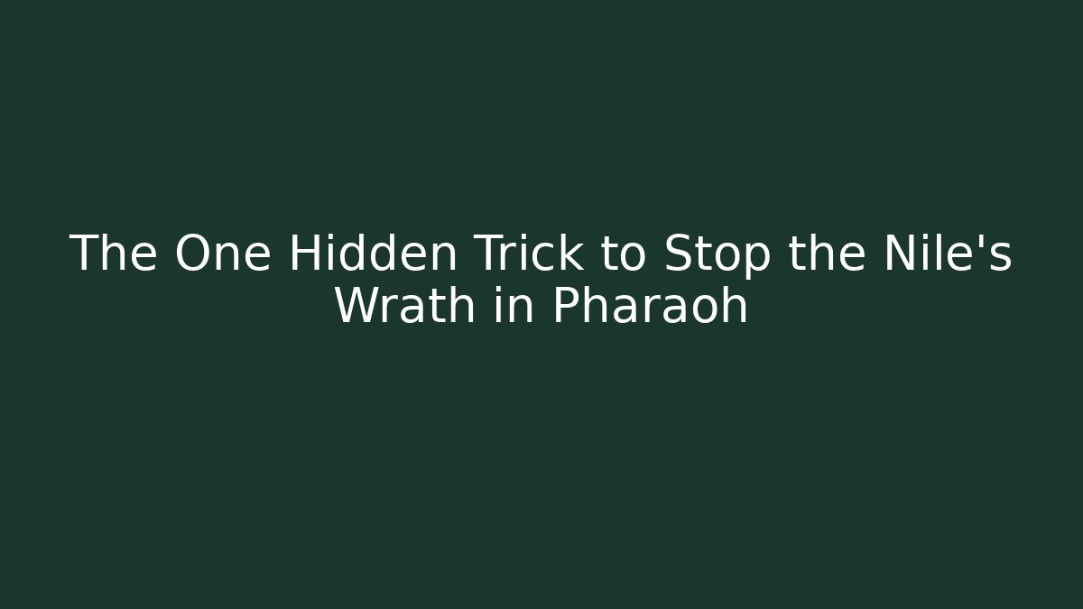 The One Hidden Trick to Stop the Nile's Wrath in Pharaoh