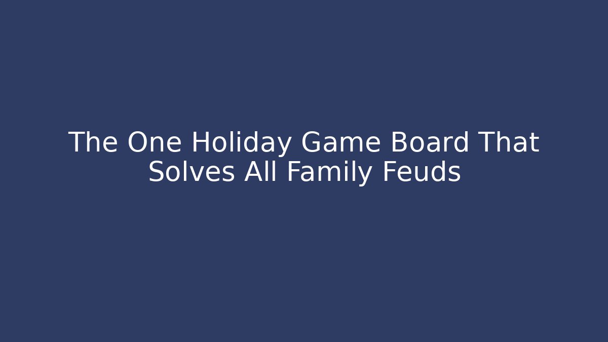The One Holiday Game Board That Solves All Family Feuds