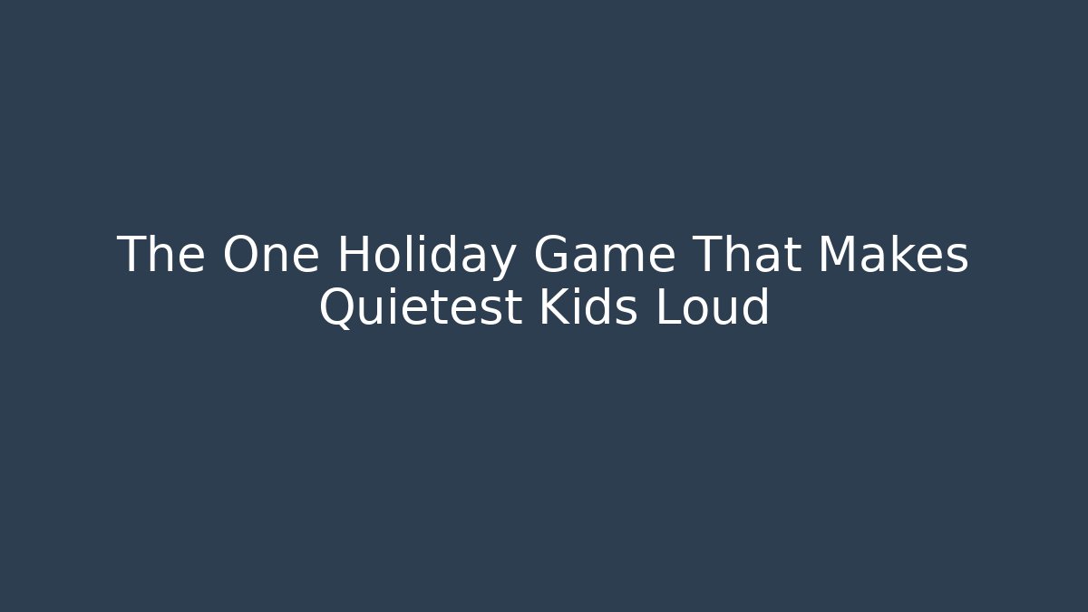 The One Holiday Game That Makes Quietest Kids Loud