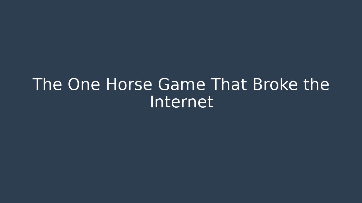The One Horse Game That Broke the Internet