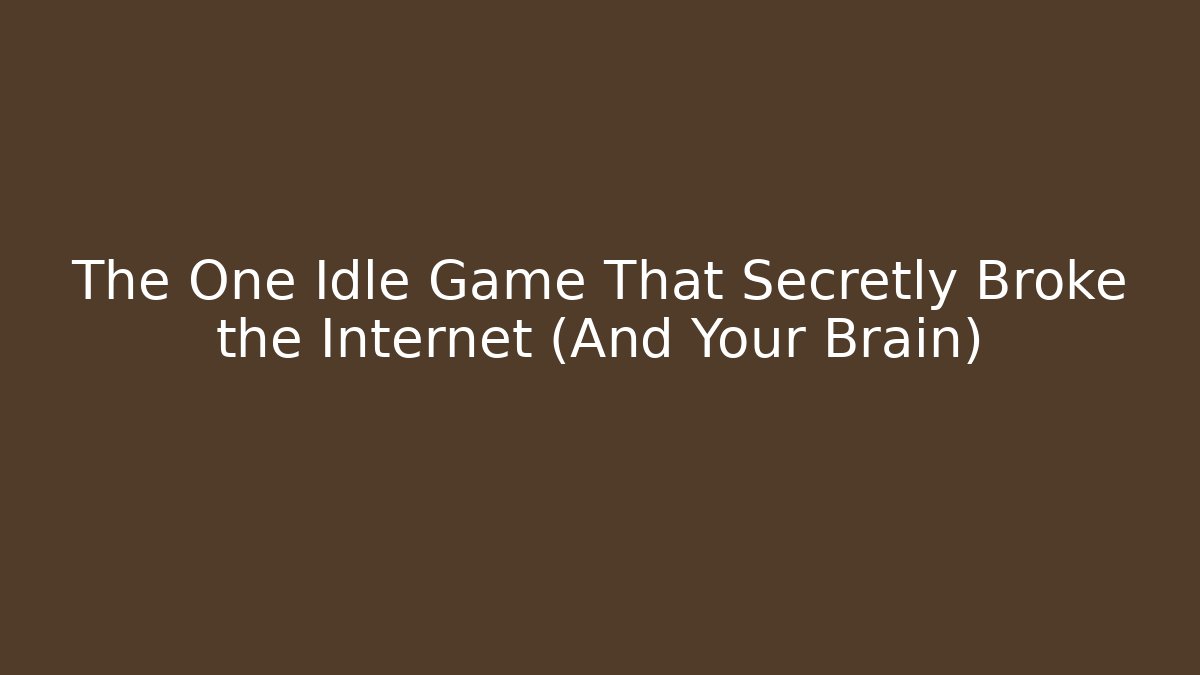 The One Idle Game That Secretly Broke the Internet (And Your Brain)