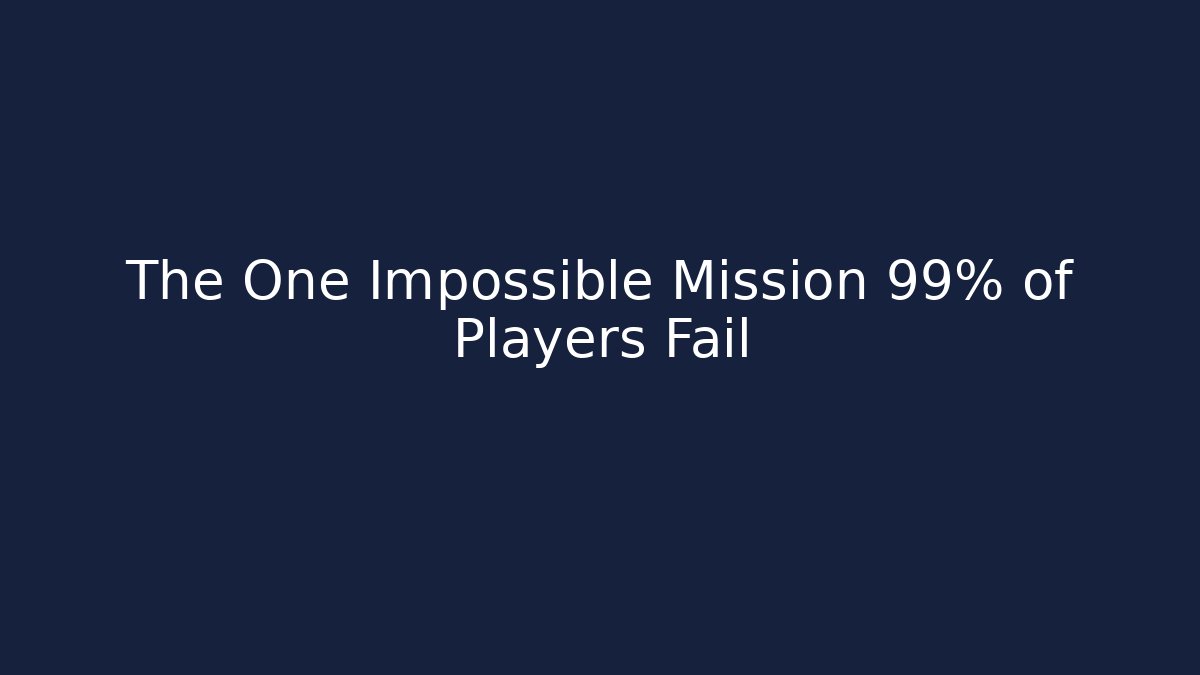 The One Impossible Mission 99% of Players Fail