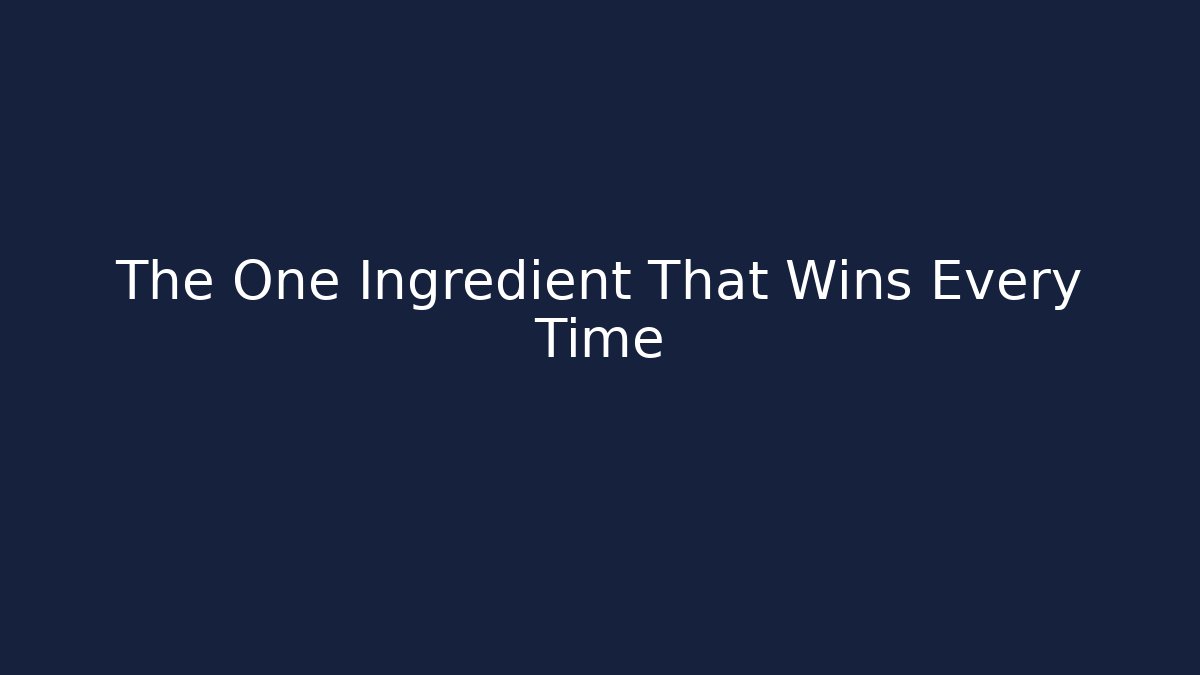 The One Ingredient That Wins Every Time