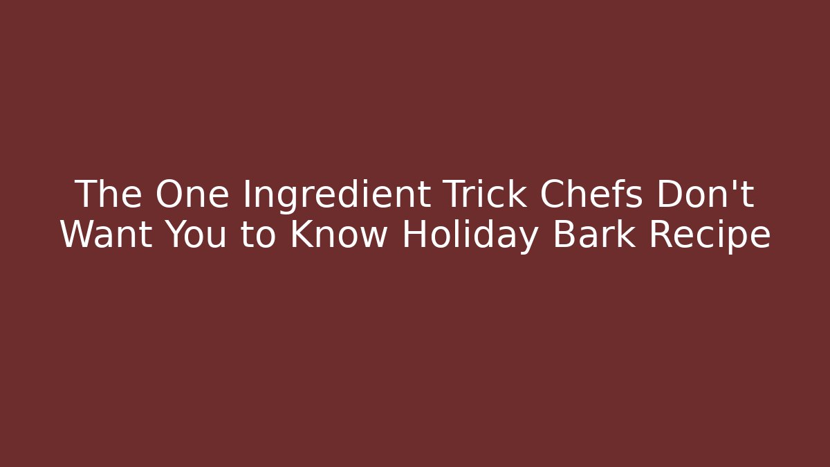 The One Ingredient Trick Chefs Don't Want You to Know Holiday Bark Recipe