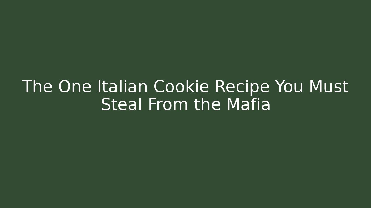 The One Italian Cookie Recipe You Must Steal From the Mafia