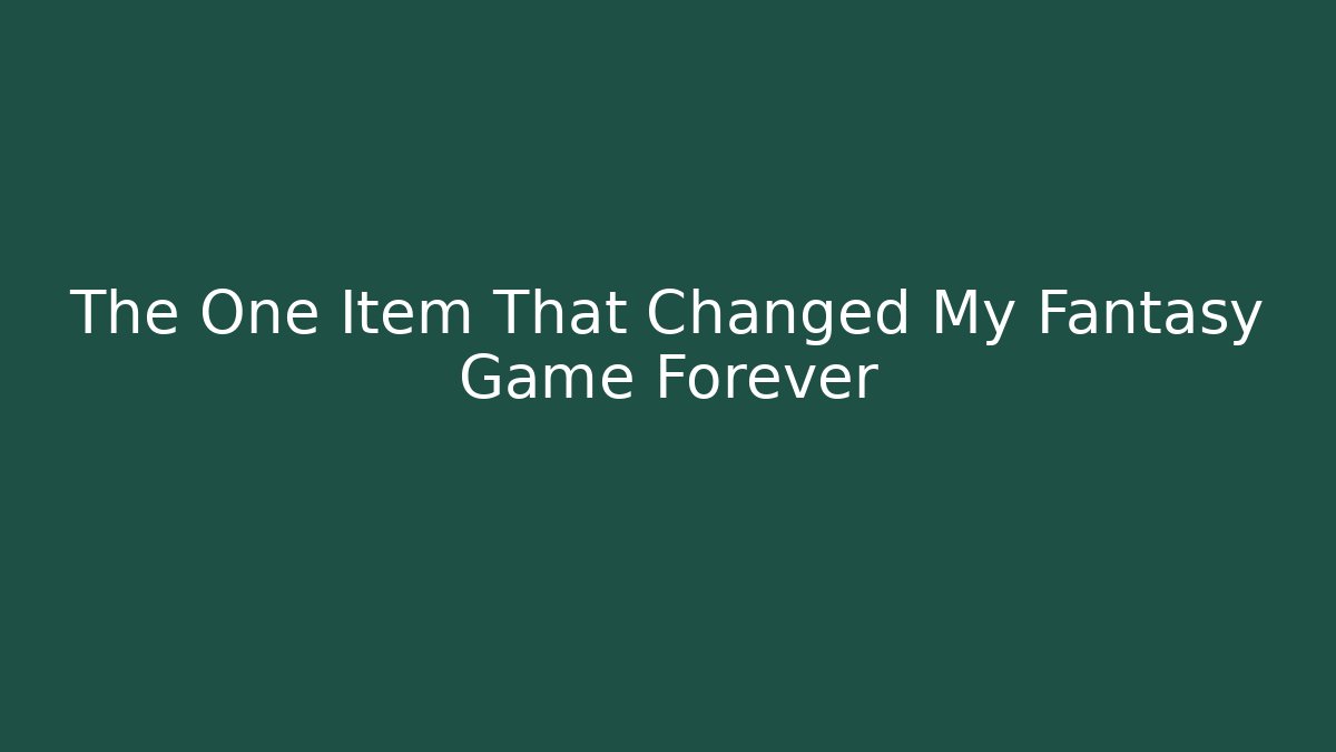 The One Item That Changed My Fantasy Game Forever